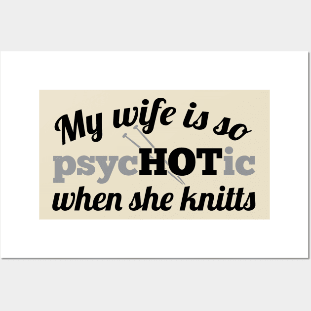 My wife is so psycHOTic when she knitts (grey) Wall Art by nektarinchen